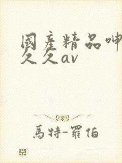 国产精品呻吟久久久av