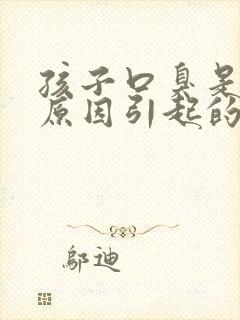 孩子口臭是什么原因引起的怎么办