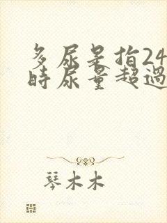 多尿是指24小时尿量超过多少毫升