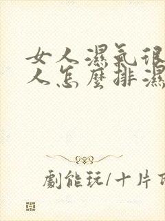 女人湿气很重的人怎么排湿最快