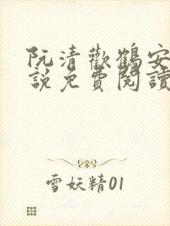 阮清欢鹤安的小说免费阅读