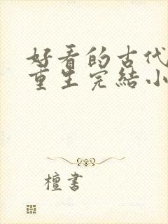 好看的古代穿越重生完结小说推荐