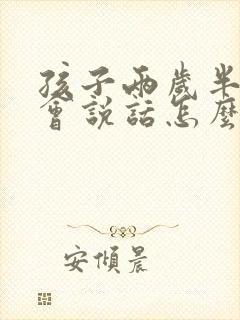 孩子两岁半还不会说话怎么办