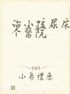 治小孩尿床到哪个医院