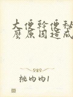 大便干便秘是什么原因造成的