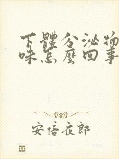 下体分泌物腥臭味怎么回事