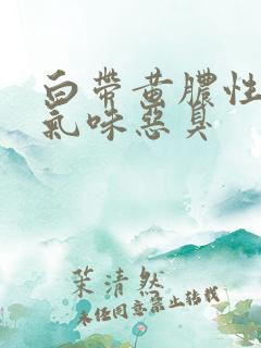 白带黄脓性并且气味恶臭