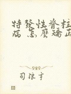 特发性脊柱弯曲病 怎么矫正