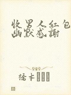 收男人红包怎么幽默感谢