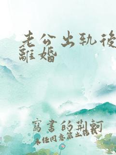 老公出轨后妻子离婚