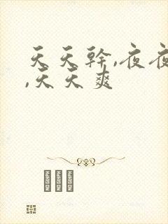 天天干,夜夜操,天天爽
