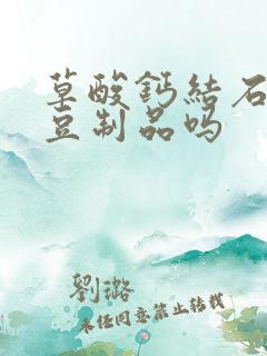 草酸钙结石能吃豆制品吗