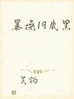 暴操19岁黑丝