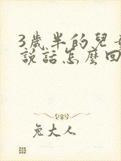 3岁半的儿童不说话怎么回事