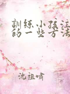 训练小孩注意力的一些方法