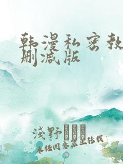 韩漫私密教学无删减版
