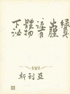 下体流出绿色分泌物有腥臭味