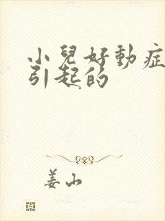 小儿好动症怎么引起的