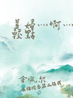 美妇灬啊灬啊灬轻点