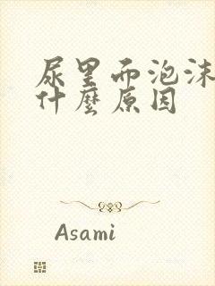 尿里面泡沫多是什么原因