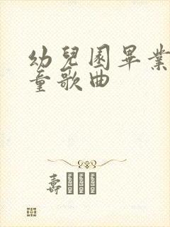 幼儿园毕业歌儿童歌曲