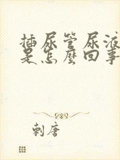 插尿管尿液发红是怎么回事