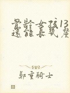 骨龄女孩13岁还能长几厘米