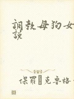 调教母狗女警小说