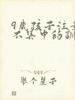 9岁孩子注意力不集中的训练方法