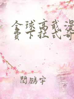 全球高武漫画免费下拉式奇妙漫画