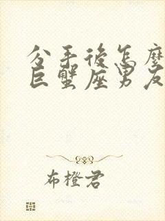 分手后怎么挽回巨蟹座男友