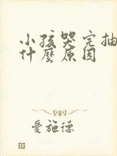 小孩哭完抽搐是什么原因