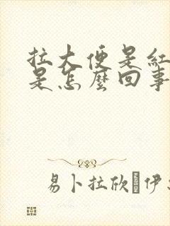 拉大便是红色的是怎么回事