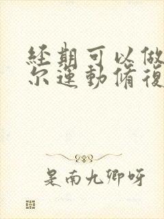 经期可以做凯格尔运动修复盆底肌