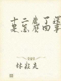 十二岁了还尿床是怎么回事