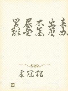 男尿不出来憋的难受怎么办