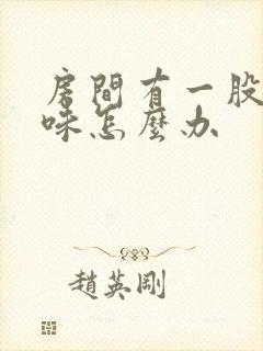 房间有一股尿骚味怎么办