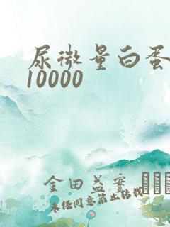 尿微量白蛋白高10000
