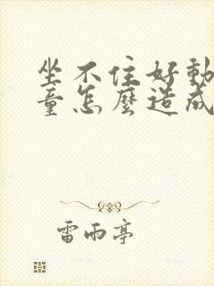 坐不住好动症儿童怎么造成的