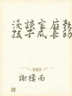 浅谈家庭教育对孩子成长的影响