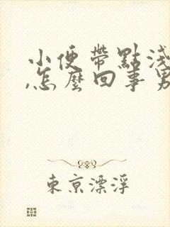 小便带点浅红色,怎么回事男性