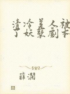 清冷美人被迫拿了妖孽剧本后