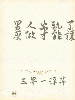 男人出轨了要怎么做才能让老婆原谅