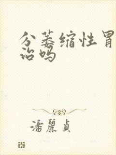 分萎缩性胃炎有治吗