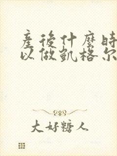 产后什么时候可以做凯格尔运动