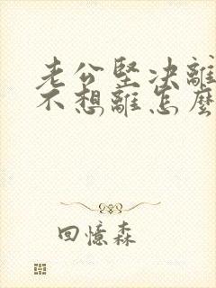 老公坚决离婚我不想离怎么挽救