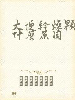 大便干燥颗粒是什么原因