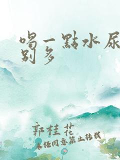 喝一点水尿就特别多