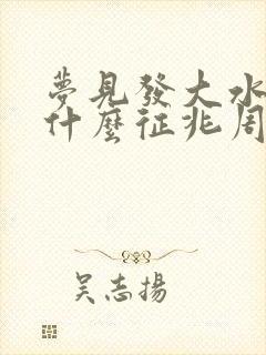 梦见发大水了是什么征兆周公解梦