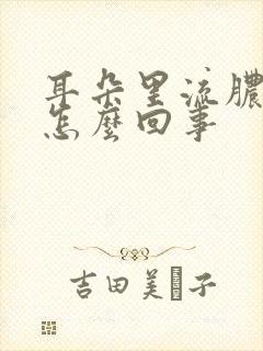 耳朵里流脓出血怎么回事